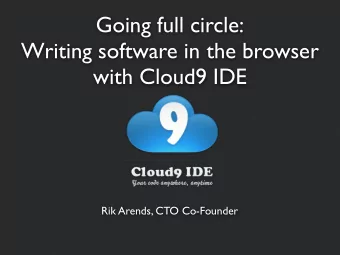 Going full circle:  Writing software in the browser  with Cloud9 IDE  Rik Arends, CTO Co-Founder  n