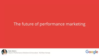 The future of performance marketing  Kate Adams  Head of Performance Solutions &amp; Innovation -