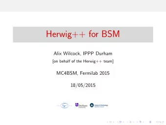 Herwig++ for BSM  Alix Wilcock, IPPP Durham  [on behalf of the Herwig++ team]  MC4BSM, Fermilab