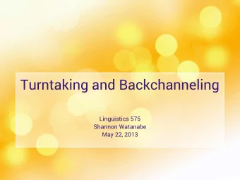 Turntaking and Backchanneling  Linguistics 575  Shannon Watanabe  May 22, 2013  Outline