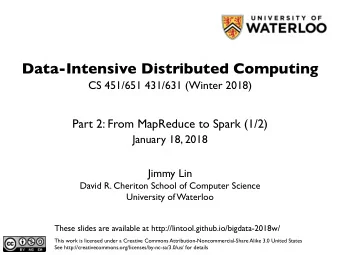 Data-Intensive Distributed Computing  CS 451/651 431/631 (Winter 2018)  Part 2: From MapReduce to