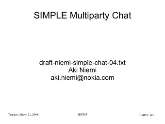 SIMPLE Multiparty Chat  draft-niemi-simple-chat-04.txt  Aki Niemi  aki.niemi@nokia.com  Tuesday,