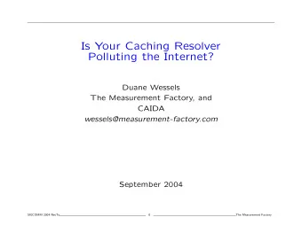 Is Your Caching Resolver  Polluting the Internet?  Duane Wessels  The Measurement Factory, and