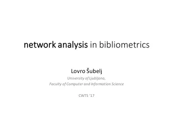 nalysis in bibliometrics  ne  network  rk ana  Lovro ubelj  University of Ljubljana,  Faculty of