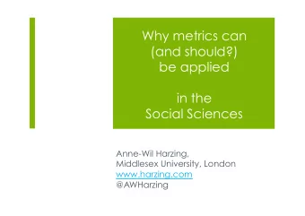Why metrics can  (and should?)  be applied  in the Social Sciences  Anne-Wil Harzing,  Middlesex