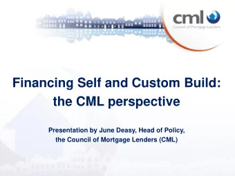 Financing Self and Custom Build:  the CML perspective  Presentation by June Deasy, Head of Policy,