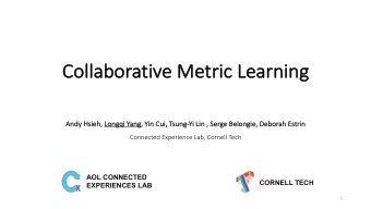 Collaborative Metric Le  Learning  An  Andy Hs  Hsieh  eh, Lo  Longqi Yang,  , Yi  Yin Cui, Ts
