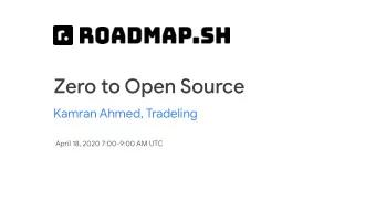 Zero to Open Source  Kamran Ahmed, Tradeling  April 18, 2020 7:00-9:00 AM UTC  Agenda  Time  Topic