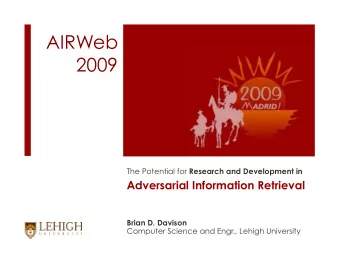 AIRWeb  2009 The Potential for Research and Development in  Adversarial Information Retrieval