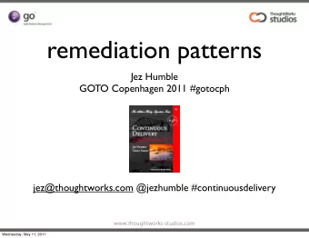 remediation patterns  Jez Humble  GOTO Copenhagen 2011 #gotocph  jez@thoughtworks.com @jezhumble