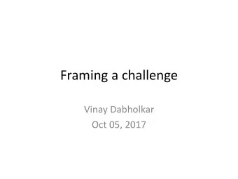 Framing a challenge  Vinay Dabholkar  Oct 05, 2017  Warm-up quiz  What are the four staminas of