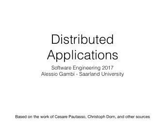 Distributed  Applications  Software Engineering 2017  Alessio Gambi - Saarland University  Based on
