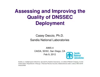Assessing and Improving the  Quality of DNSSEC  Deployment  Deployment  Casey Deccio, Ph.D.  Sandia
