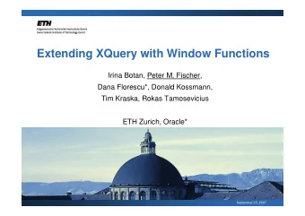 Extending XQuery with Window Functions  Irina Botan, Peter M. Fischer,  Dana Florescu*, Donald