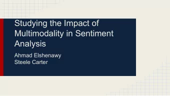 Studying the Impact of  Multimodality in Sentiment  Analysis  Ahmad Elshenawy  Steele Carter