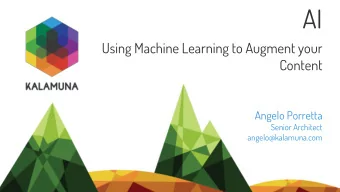 AI  Using Machine Learning to Augment your  Content  Angelo Porretta  Senior Architect