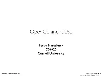 OpenGL and GLSL  Steve Marschner  CS4620  Cornell University  Cornell CS4620 Fall 2020  Steve
