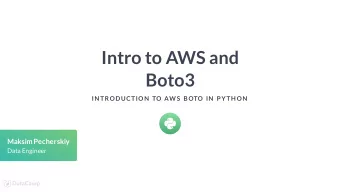 Intro to AWS and  Boto3  IN TRODUCTION  TO AW S  BOTO IN  P YTH ON  Maksim Pecherskiy  Data