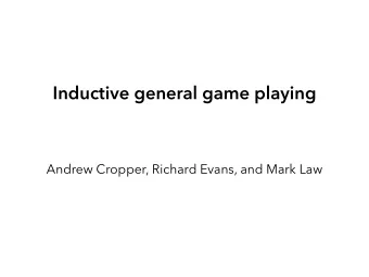 Inductive general game playing  Andrew Cropper, Richard Evans, and Mark Law  Inverse general game