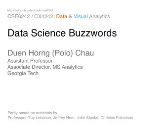 Data Science Buzzwords Duen Horng (Polo) Chau  Assistant Professor  Associate Director, MS