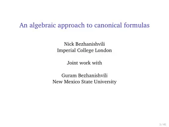 An algebraic approach to canonical formulas  Nick Bezhanishvili  Imperial College London  Joint