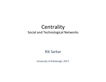 Centrality  Social and Technological Networks  Rik Sarkar  University of Edinburgh, 2017.