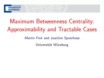 Maximum Betweenness Centrality:  Approximability and Tractable Cases Martin Fink and Joachim