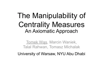 The Manipulability of  Centrality Measures  An Axiomatic Approach  Tomek Ws, Marcin Waniek,
