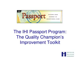 The IHI Passport Program:  The Quality Champions  Improvement Toolkit  As a Passport member,