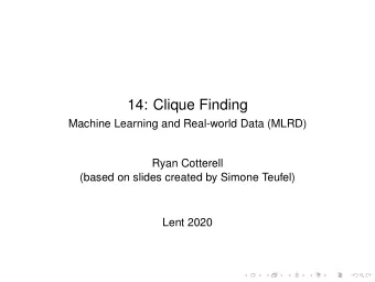 14: Clique Finding  Machine Learning and Real-world Data (MLRD)  Ryan Cotterell  (based on slides