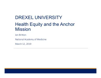 DREXEL UNIVERSITY  Health Equity and the Anchor  Mission  Jen Britton  National Academy of Medicine