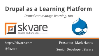 Drupal as a Learning Platform  Drupal can manage learning, too  https://skvare.com  Presenter: Mark