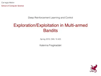 Exploration/Exploitation in Multi-armed  Bandits  Spring 2019, CMU 10-403  Katerina Fragkiadaki