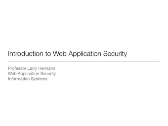 Introduction to Web Application Security Professor Larry Heimann Web Application Security