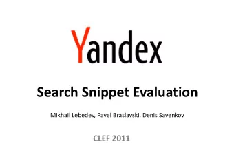 Search Snippet Evaluation Mikhail Lebedev, Pavel Braslavski, Denis Savenkov  CLEF 2011 CLEF 2011