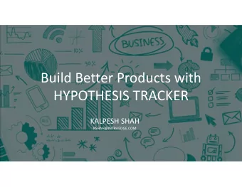 Build Better Products with  HYPOTHESIS TRACKER  KALPESH SHAH  KSHAH@INTRAEDGE.COM  Kalpesh Shah