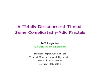 A Totally Disconnected Thread: Some Complicated p -Adic Fractals Je ff Lagarias ,  University of