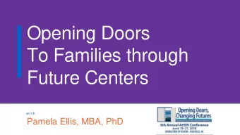 Opening Doors  To Families through  Future Centers  w i t h  Pamela Ellis, MBA, PhD  I BECAME