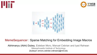 MemeSequencer : Sparse Matching for Embedding Image Macros  Abhimanyu (Abhi) Dubey, Esteban Moro,