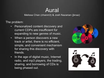 Aural  Melissa Chan (chanm3) &amp; Josh Nazarian (jknaz)  The problem:  Personalized content