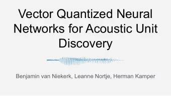 Vector Quantized Neural  Networks for Acoustic Unit  Discovery  Benjamin van Niekerk, Leanne