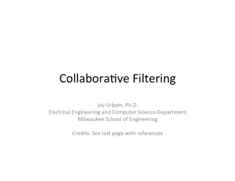 Collabora've  Filtering    Jay  Urbain,  Ph.D.    Electrical  Engineering  and