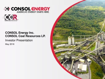 CONSOL Energy Inc.  CONSOL Coal Resources LP.  Investor Presentation  May 2018  Disclaimer  This
