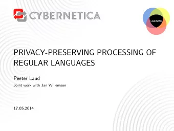 PRIVACY-PRESERVING PROCESSING OF  REGULAR LANGUAGES  Peeter Laud  Joint work with Jan Willemson