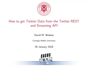 How to get Twitter Data from the Twitter REST  and Streaming API  David M. Beskow  Carnegie Mellon