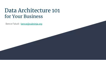 Data Architecture 101  for Your Business  Bence Faludi - bence@subninja.org Setting up your entire