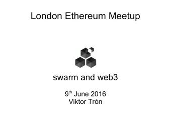 London Ethereum Meetup  swarm and web3 9 th June 2016  Viktor Trn  A brief history of:  Web