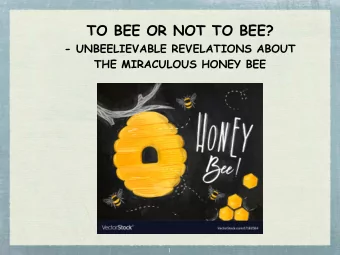 TO BEE OR NOT TO BEE? - UNBEELIEVABLE REVELATIONS ABOUT  THE MIRACULOUS HONEY BEE  1  WHAT DOES