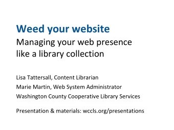 Weed your website  Managing your web presence  like a library collection  Lisa Tattersall, Content