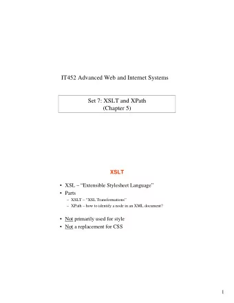 IT452 Advanced Web and Internet Systems  Set 7: XSLT and XPath  (Chapter 5)  XSLT   XSL